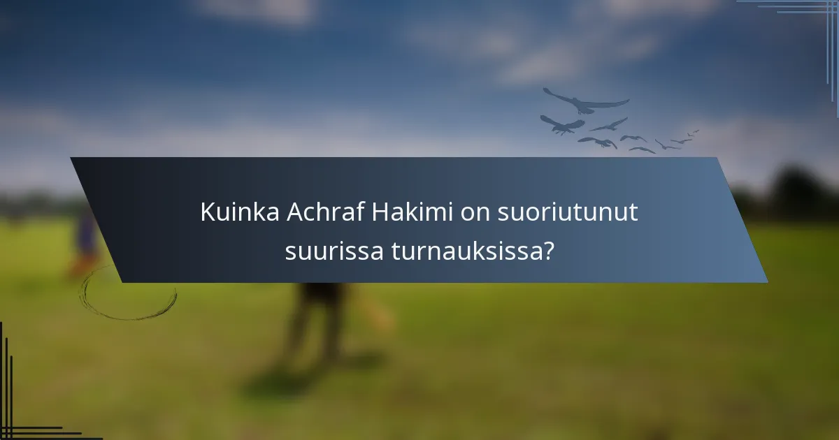Kuinka Achraf Hakimi on suoriutunut suurissa turnauksissa?