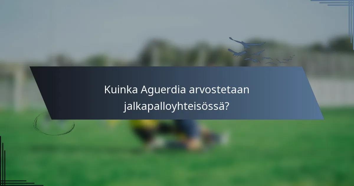 Kuinka Aguerdia arvostetaan jalkapalloyhteisössä?