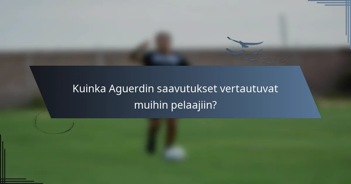 Kuinka Aguerdin saavutukset vertautuvat muihin pelaajiin?