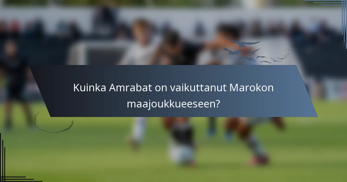 Kuinka Amrabat on vaikuttanut Marokon maajoukkueeseen?