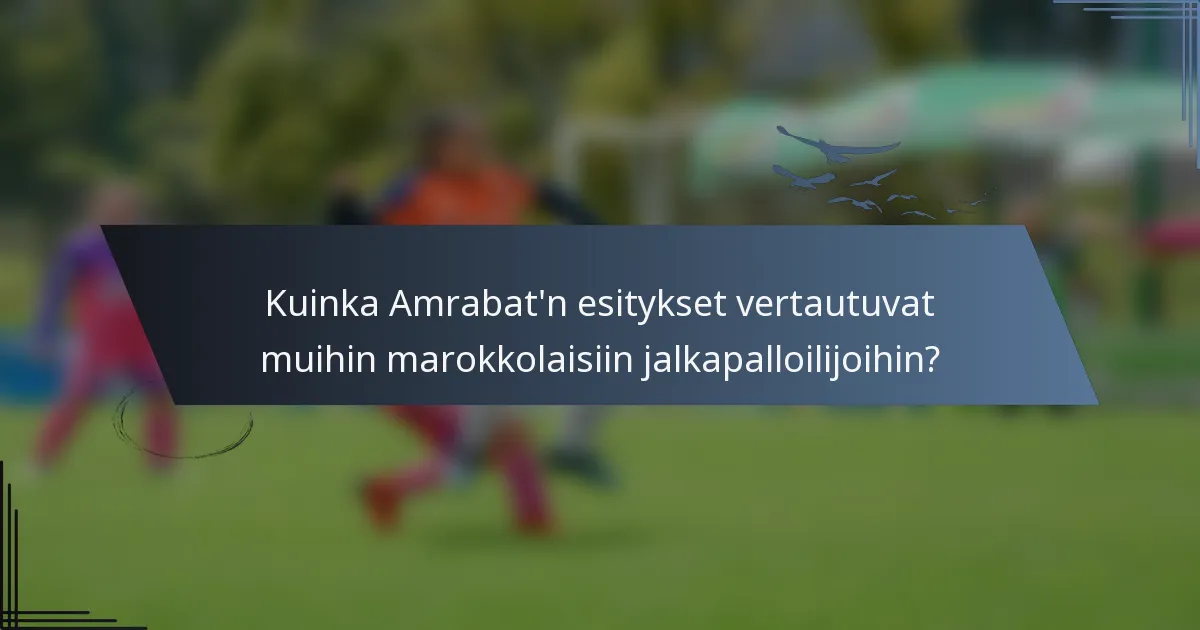 Kuinka Amrabat'n esitykset vertautuvat muihin marokkolaisiin jalkapalloilijoihin?