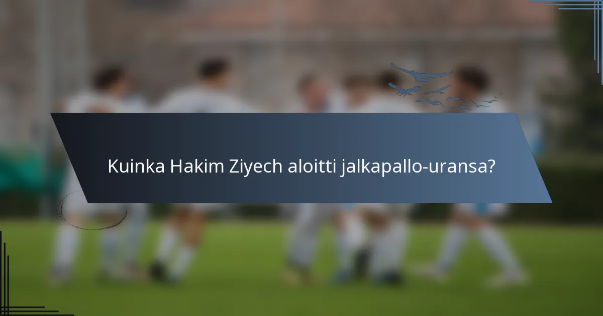 Kuinka Hakim Ziyech aloitti jalkapallo-uransa?