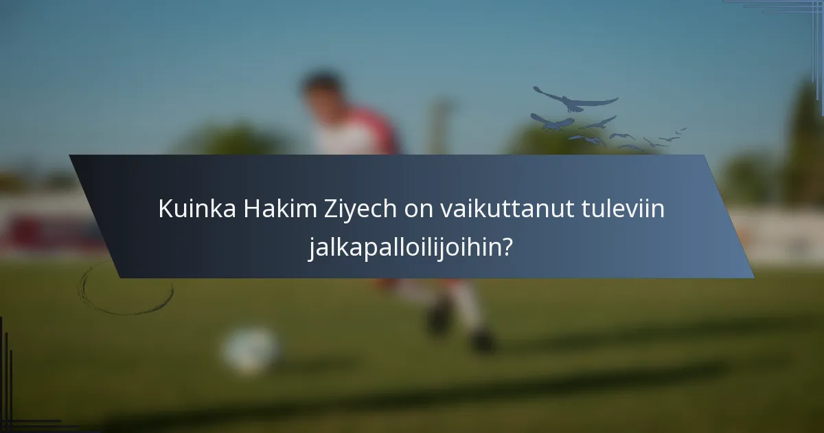 Kuinka Hakim Ziyech on vaikuttanut tuleviin jalkapalloilijoihin?
