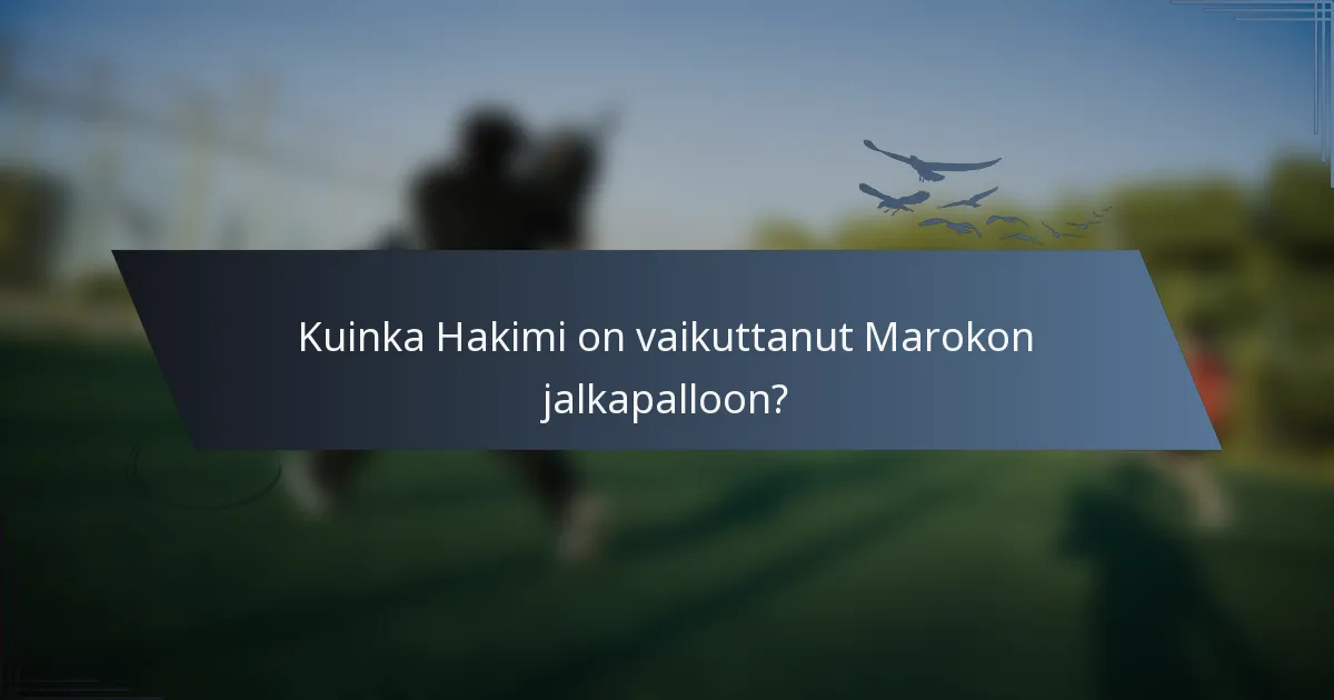Kuinka Hakimi on vaikuttanut Marokon jalkapalloon?