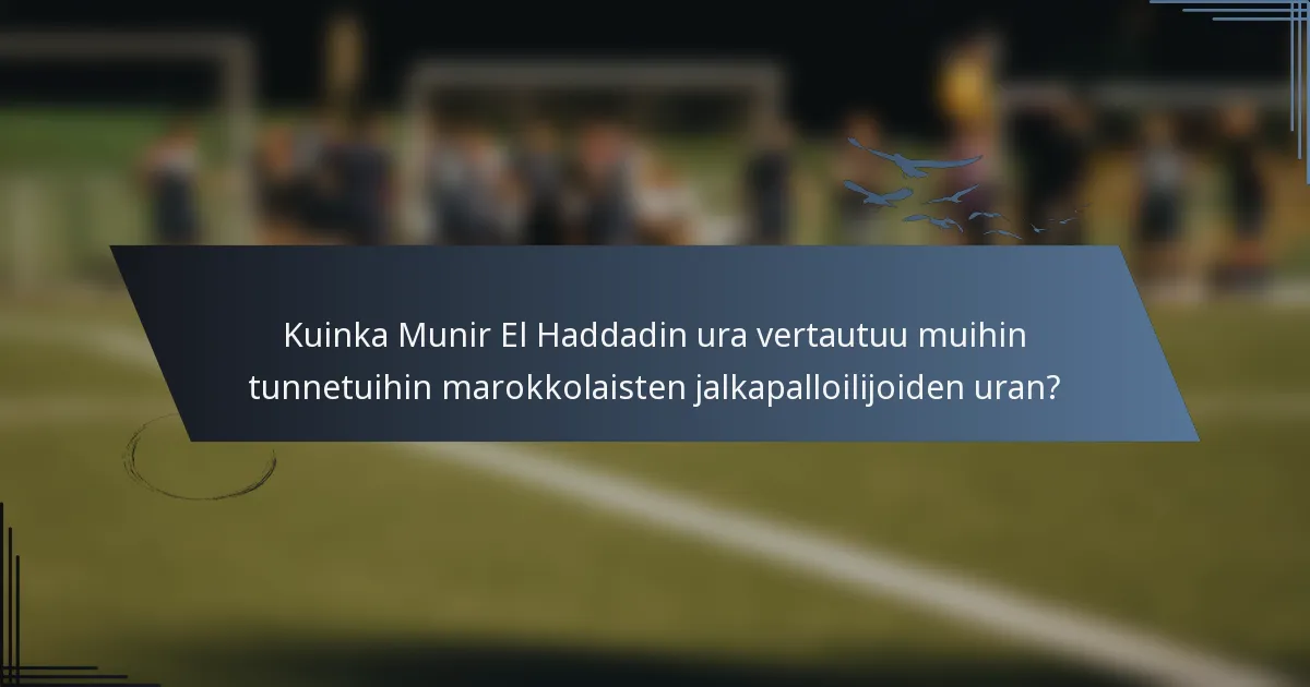 Kuinka Munir El Haddadin ura vertautuu muihin tunnetuihin marokkolaisten jalkapalloilijoiden uran?