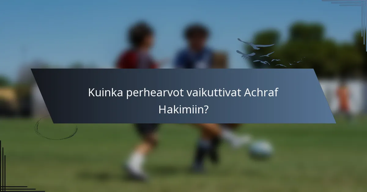 Kuinka perhearvot vaikuttivat Achraf Hakimiin?