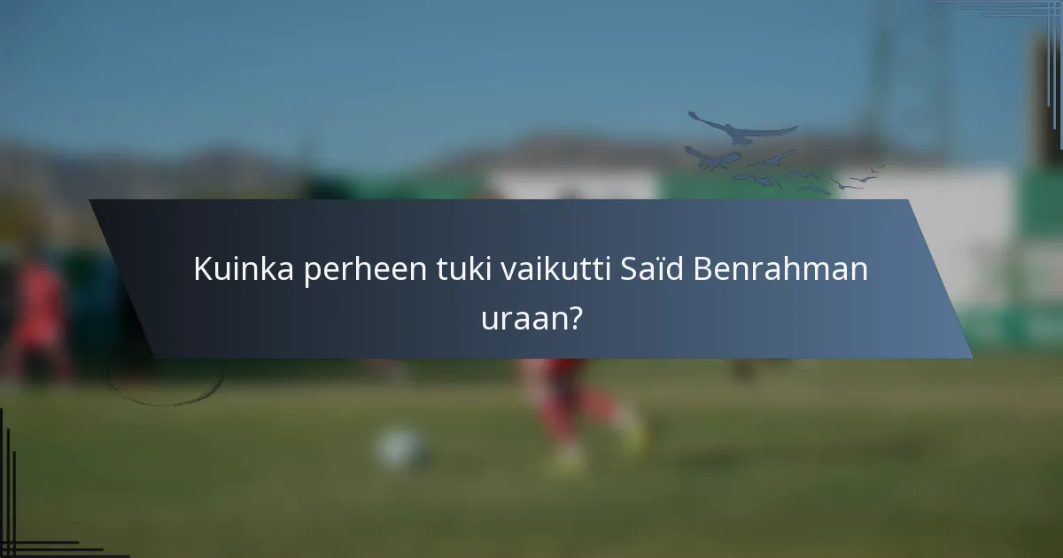 Kuinka perheen tuki vaikutti Saïd Benrahman uraan?