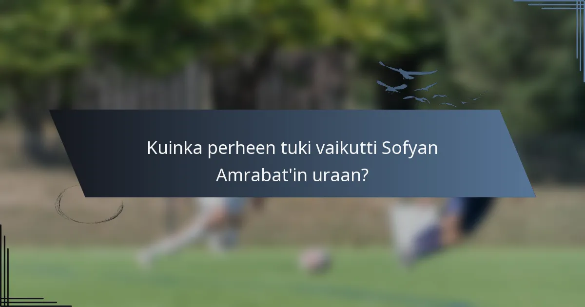 Kuinka perheen tuki vaikutti Sofyan Amrabat'in uraan?