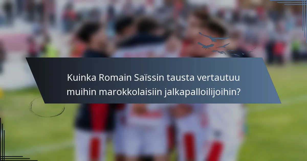 Kuinka Romain Saïssin tausta vertautuu muihin marokkolaisiin jalkapalloilijoihin?