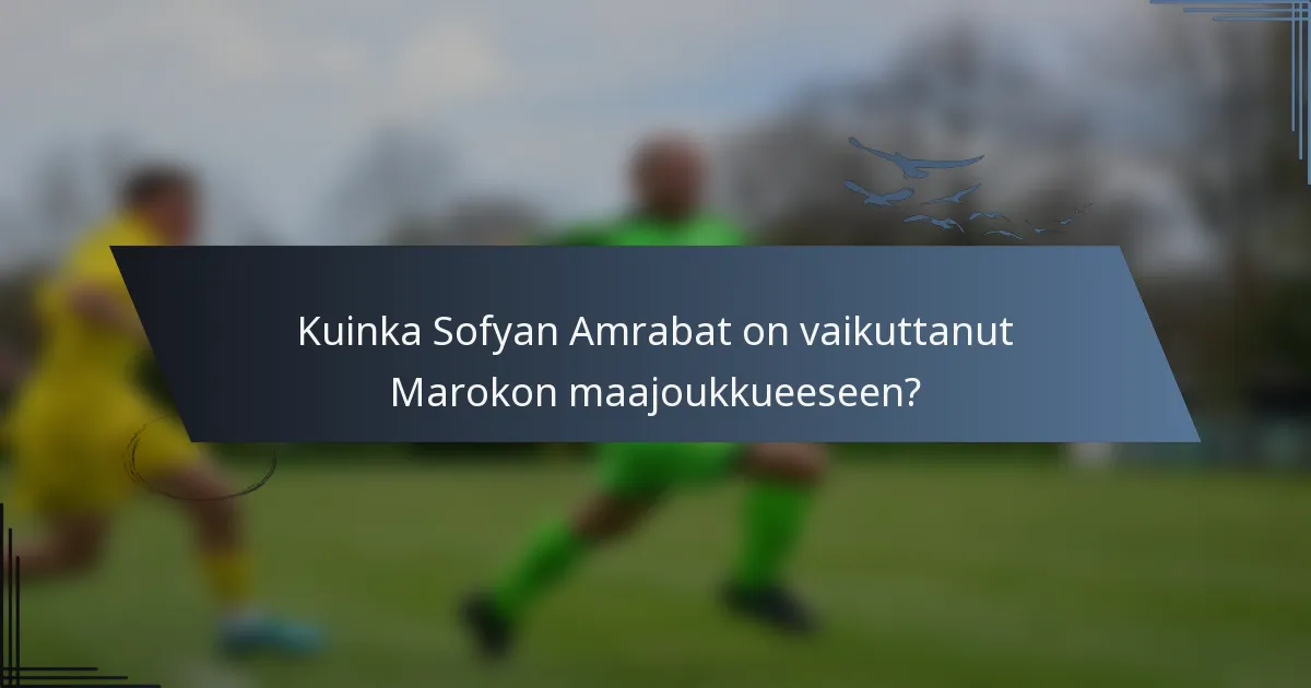 Kuinka Sofyan Amrabat on vaikuttanut Marokon maajoukkueeseen?
