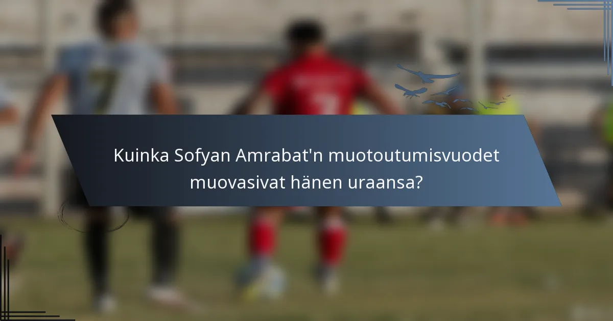 Kuinka Sofyan Amrabat'n muotoutumisvuodet muovasivat hänen uraansa?