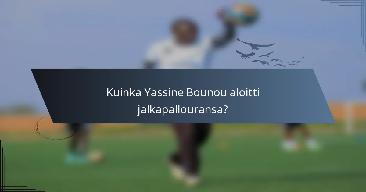 Kuinka Yassine Bounou aloitti jalkapallouransa?