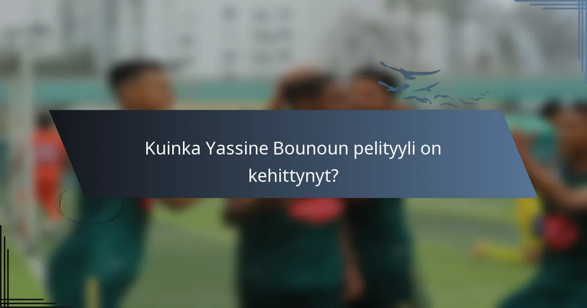 Kuinka Yassine Bounoun pelityyli on kehittynyt?