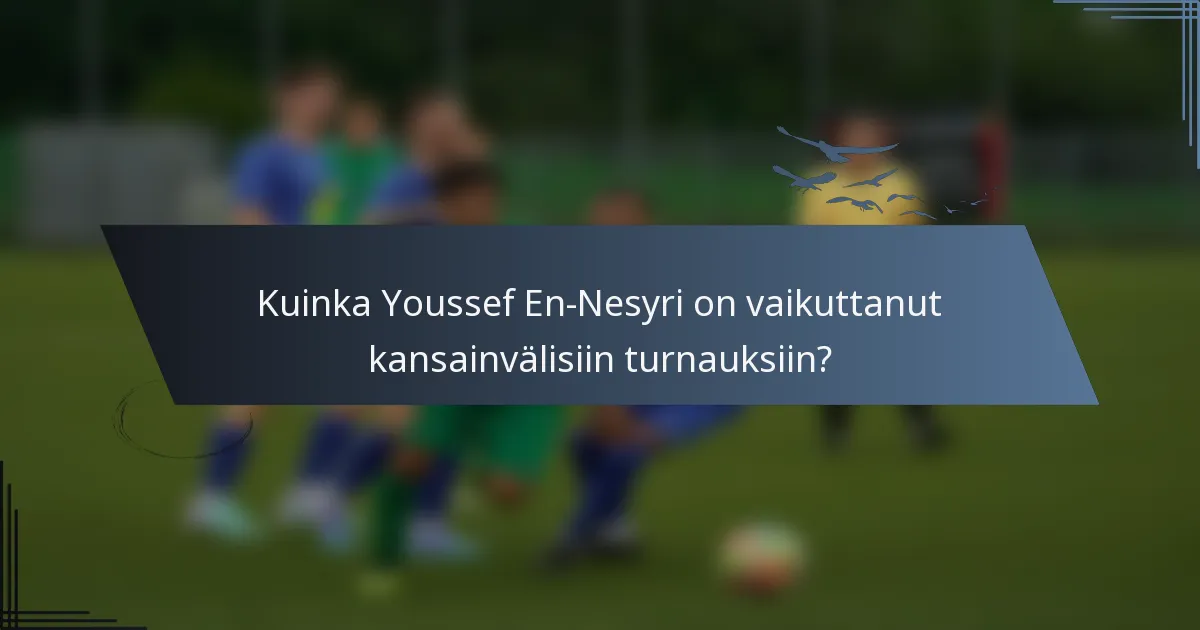 Kuinka Youssef En-Nesyri on vaikuttanut kansainvälisiin turnauksiin?
