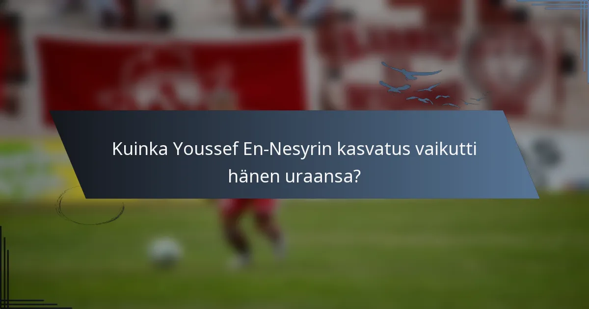 Kuinka Youssef En-Nesyrin kasvatus vaikutti hänen uraansa?