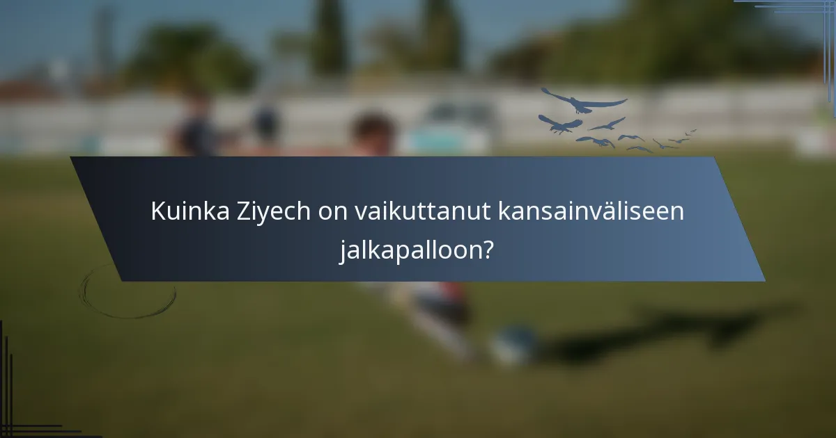 Kuinka Ziyech on vaikuttanut kansainväliseen jalkapalloon?
