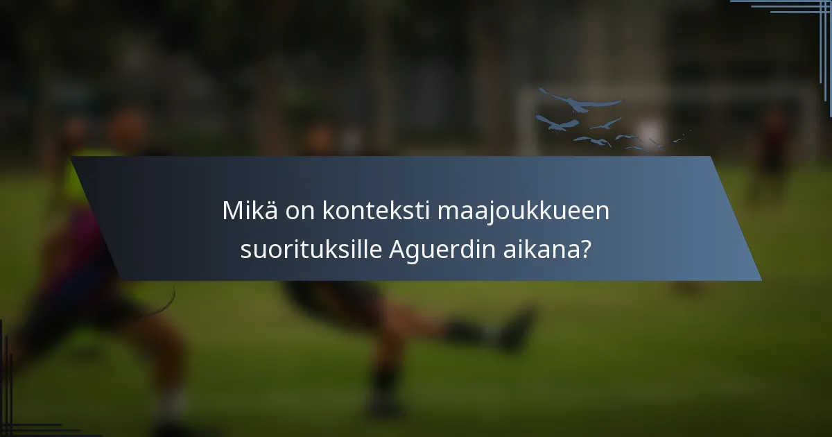 Mikä on konteksti maajoukkueen suorituksille Aguerdin aikana?