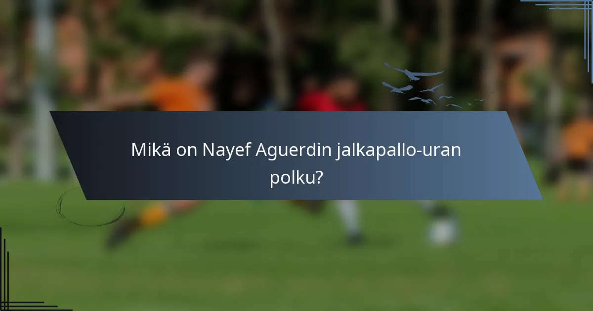 Mikä on Nayef Aguerdin jalkapallo-uran polku?