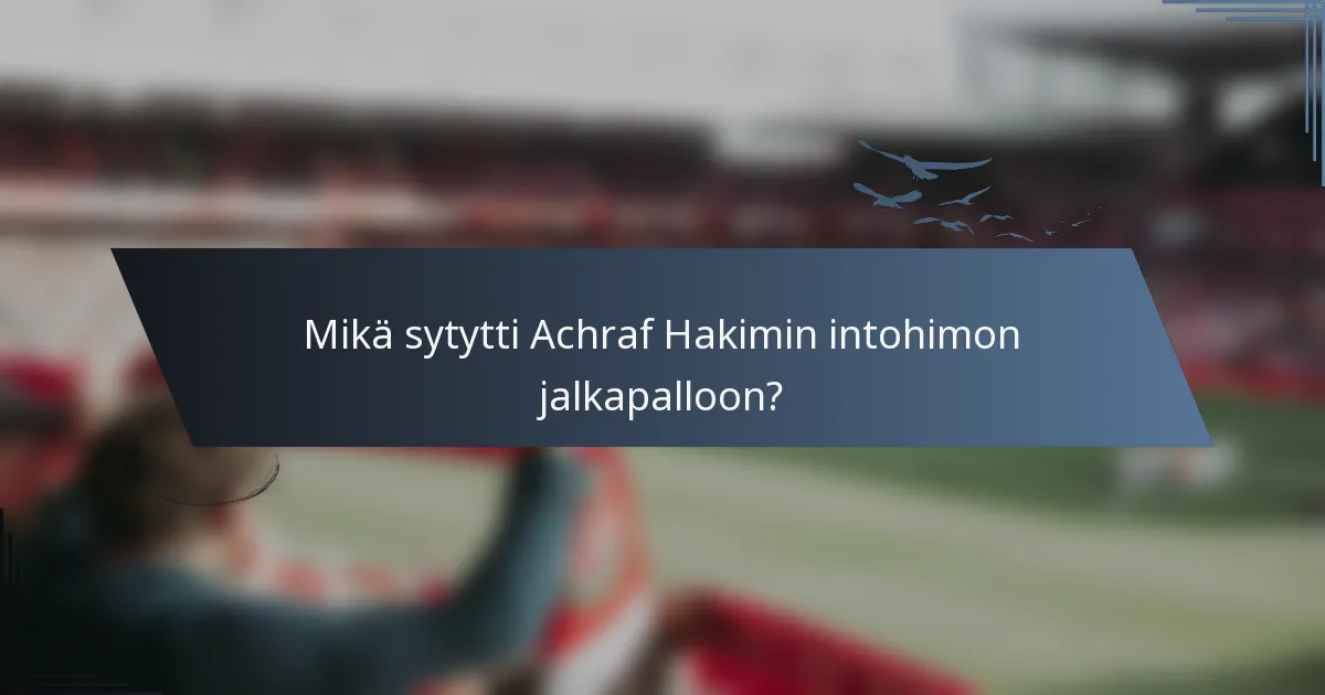 Mikä sytytti Achraf Hakimin intohimon jalkapalloon?