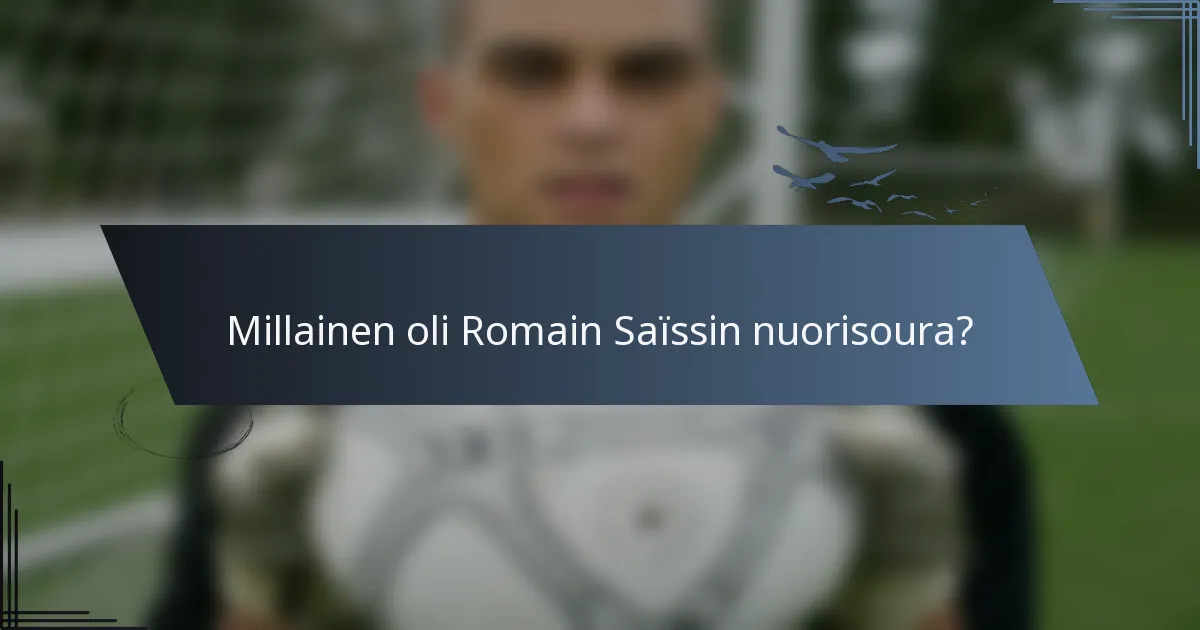 Millainen oli Romain Saïssin nuorisoura?