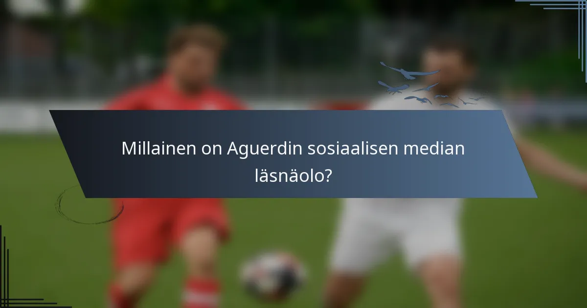 Millainen on Aguerdin sosiaalisen median läsnäolo?