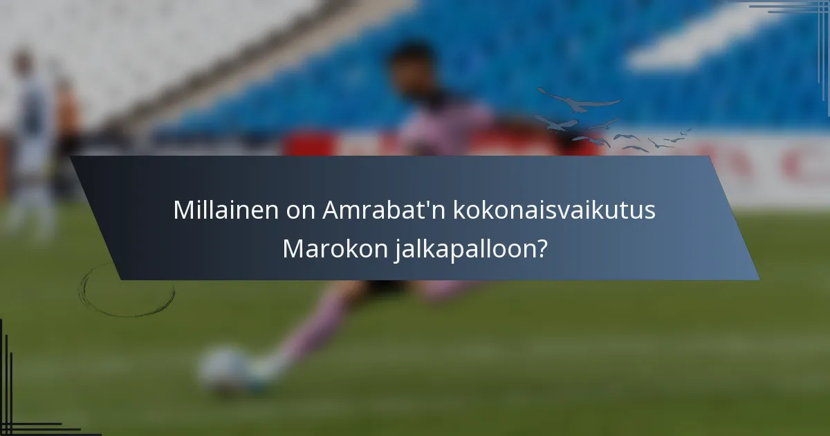 Millainen on Amrabat'n kokonaisvaikutus Marokon jalkapalloon?