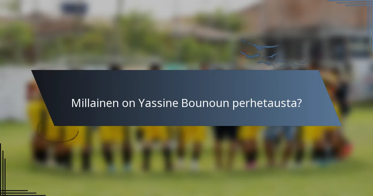 Millainen on Yassine Bounoun perhetausta?