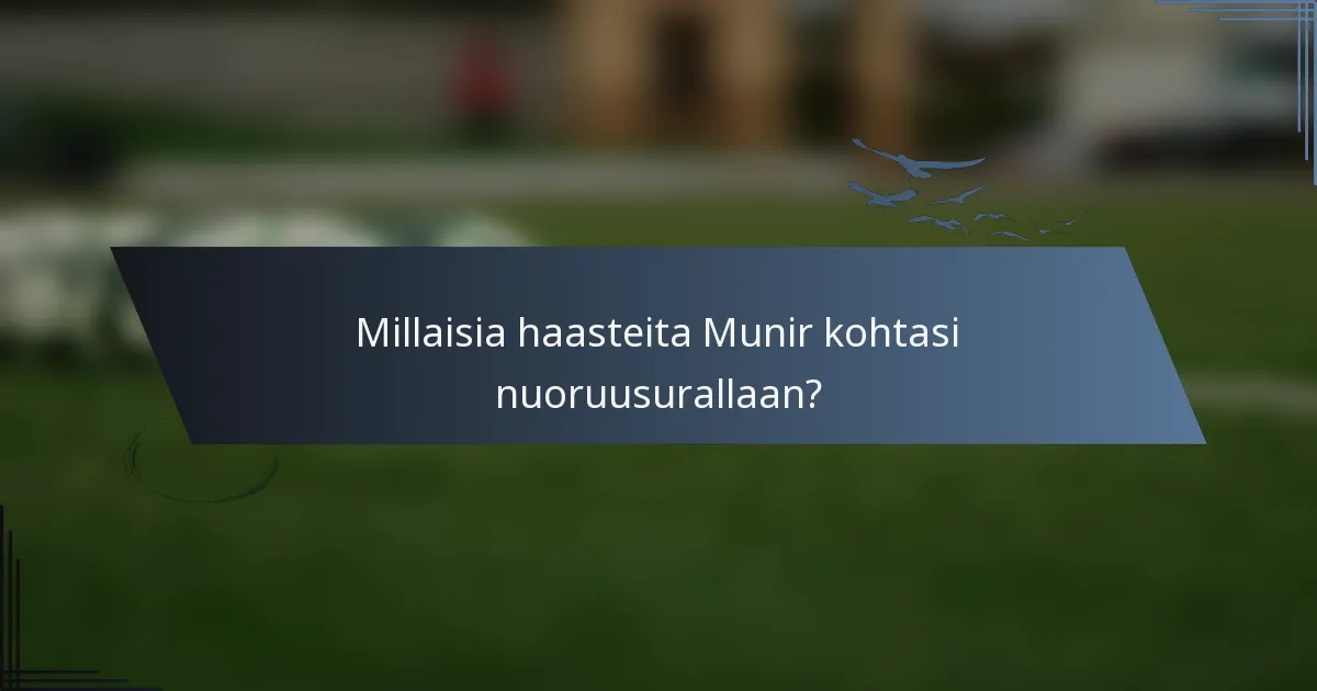 Millaisia haasteita Munir kohtasi nuoruusurallaan?