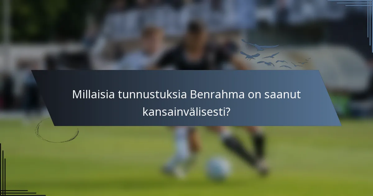 Millaisia tunnustuksia Benrahma on saanut kansainvälisesti?