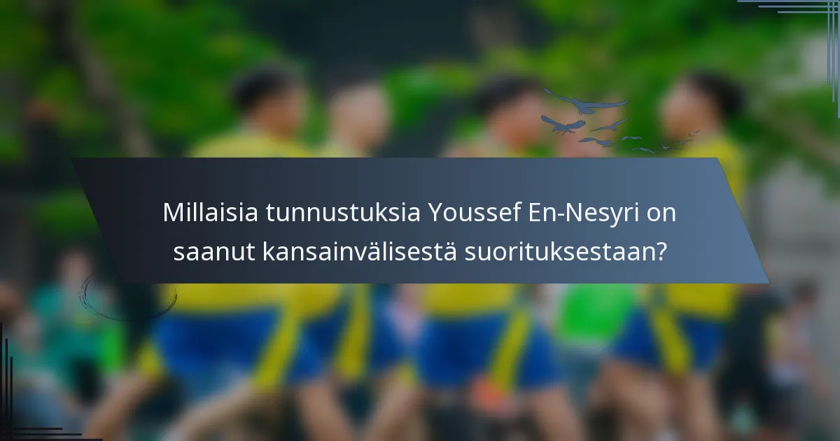 Millaisia tunnustuksia Youssef En-Nesyri on saanut kansainvälisestä suorituksestaan?