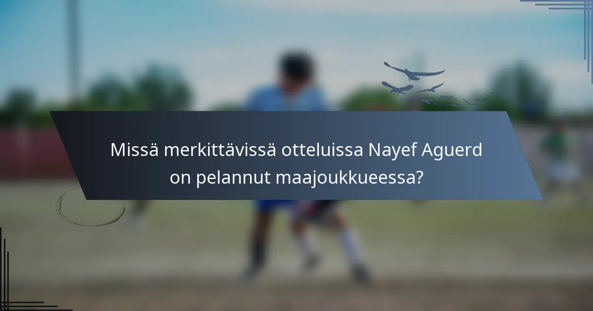 Missä merkittävissä otteluissa Nayef Aguerd on pelannut maajoukkueessa?