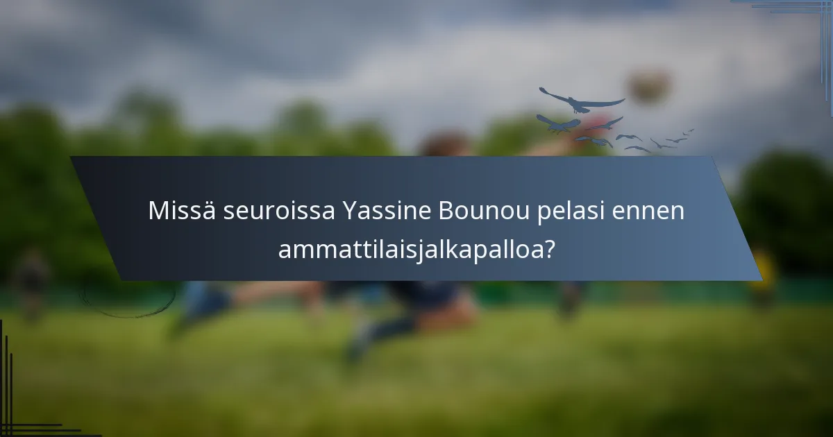 Missä seuroissa Yassine Bounou pelasi ennen ammattilaisjalkapalloa?