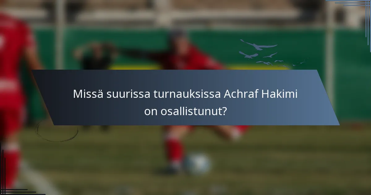 Missä suurissa turnauksissa Achraf Hakimi on osallistunut?