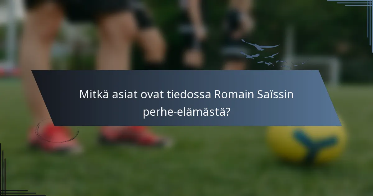 Mitkä asiat ovat tiedossa Romain Saïssin perhe-elämästä?