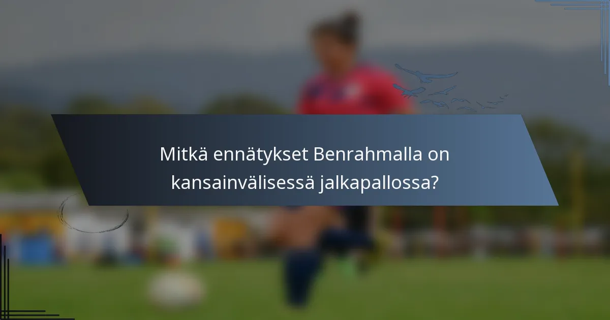 Mitkä ennätykset Benrahmalla on kansainvälisessä jalkapallossa?