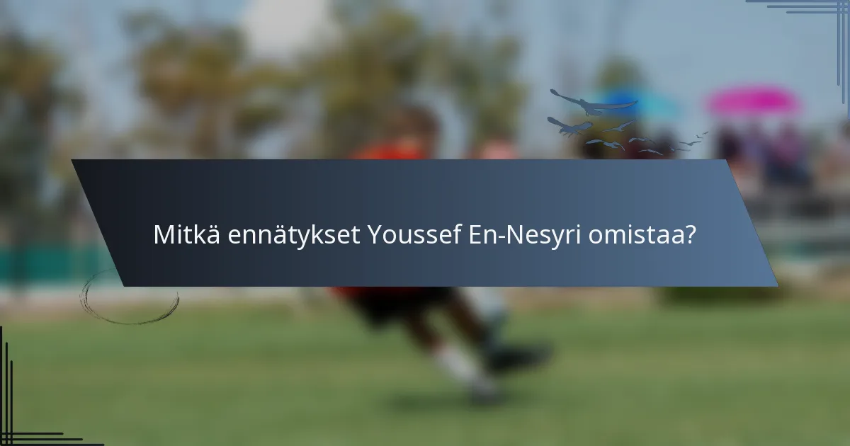 Mitkä ennätykset Youssef En-Nesyri omistaa?