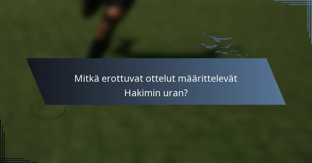 Mitkä erottuvat ottelut määrittelevät Hakimin uran?