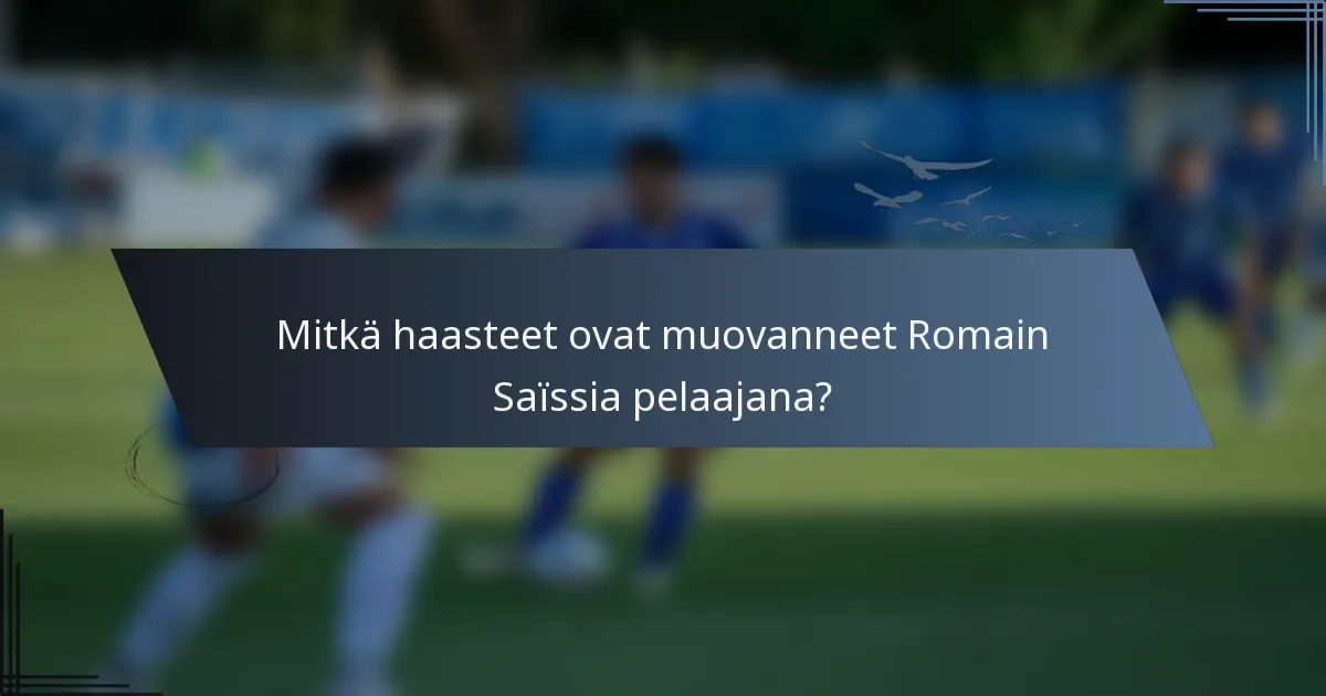 Mitkä haasteet ovat muovanneet Romain Saïssia pelaajana?