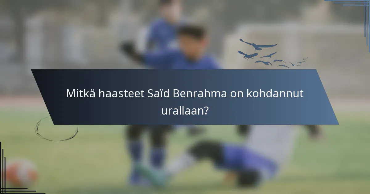 Mitkä haasteet Saïd Benrahma on kohdannut urallaan?