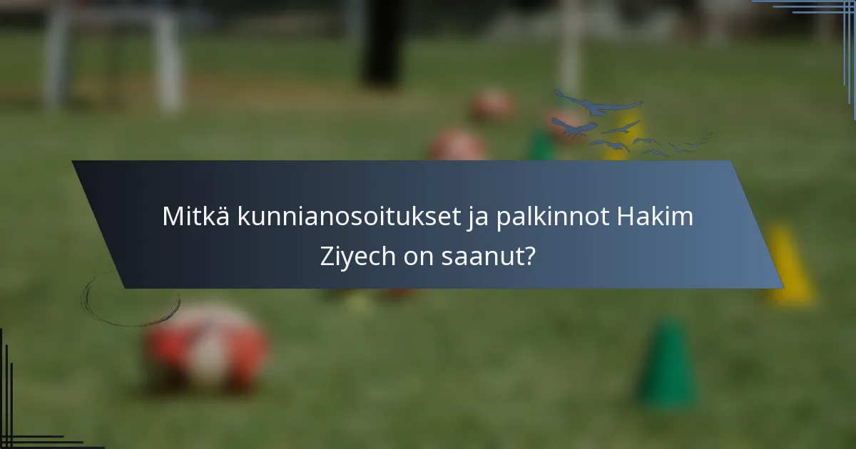 Mitkä kunnianosoitukset ja palkinnot Hakim Ziyech on saanut?