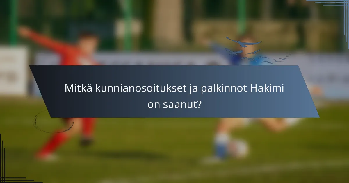 Mitkä kunnianosoitukset ja palkinnot Hakimi on saanut?