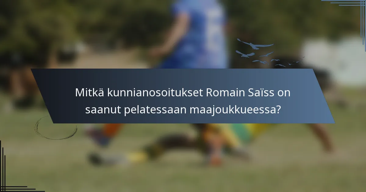 Mitkä kunnianosoitukset Romain Saïss on saanut pelatessaan maajoukkueessa?