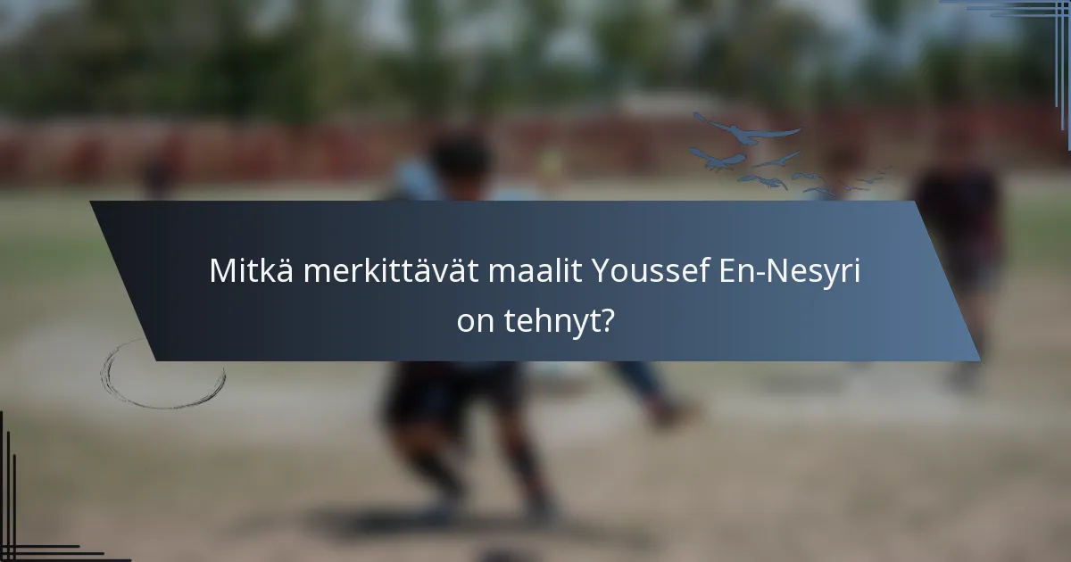 Mitkä merkittävät maalit Youssef En-Nesyri on tehnyt?