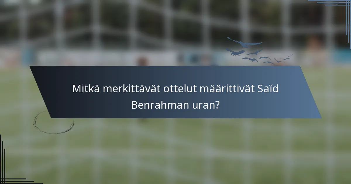 Mitkä merkittävät ottelut määrittivät Saïd Benrahman uran?