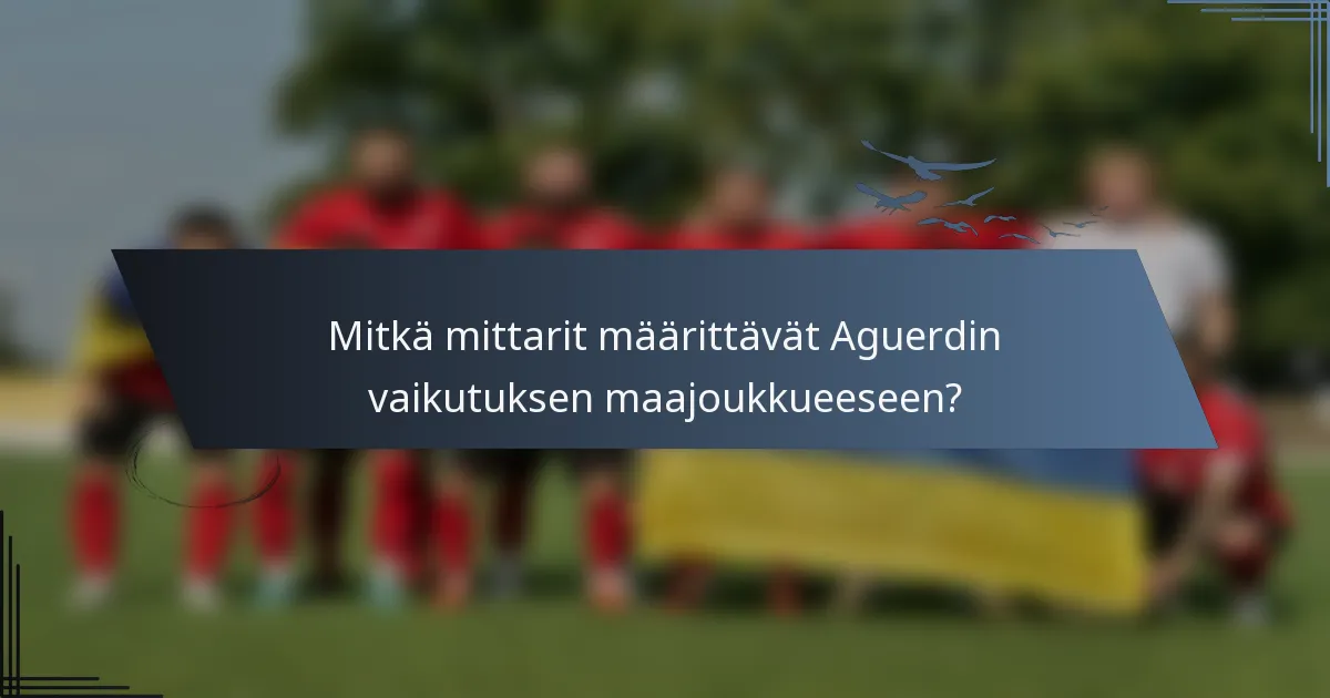 Mitkä mittarit määrittävät Aguerdin vaikutuksen maajoukkueeseen?