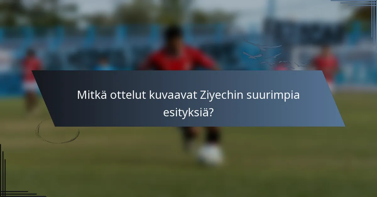 Mitkä ottelut kuvaavat Ziyechin suurimpia esityksiä?