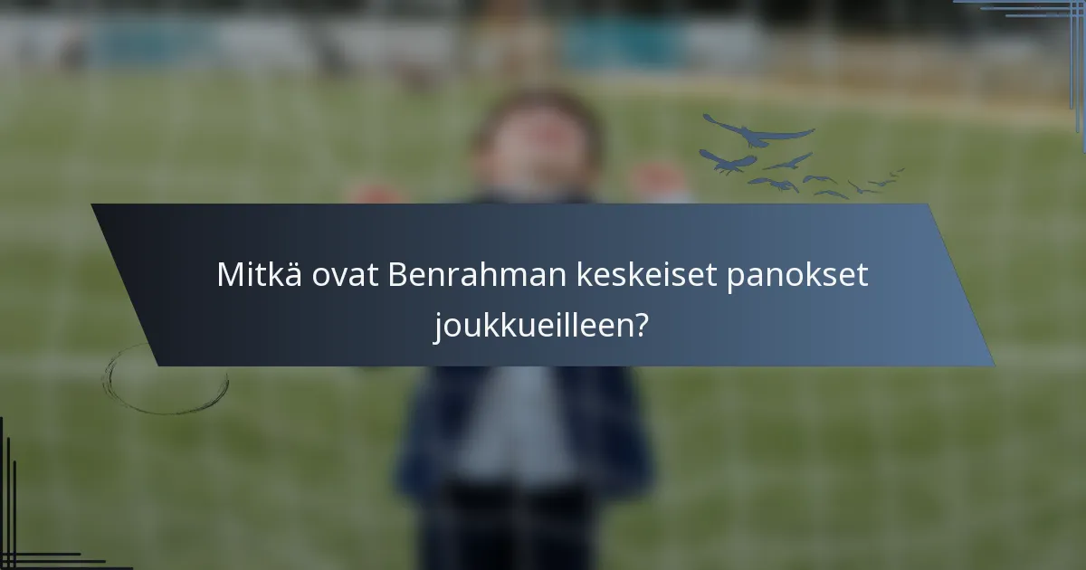 Mitkä ovat Benrahman keskeiset panokset joukkueilleen?