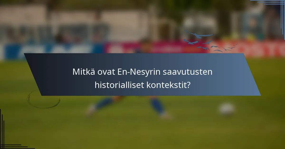 Mitkä ovat En-Nesyrin saavutusten historialliset kontekstit?