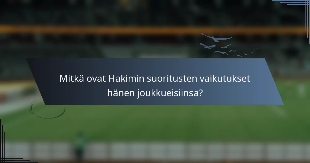 Mitkä ovat Hakimin suoritusten vaikutukset hänen joukkueisiinsa?