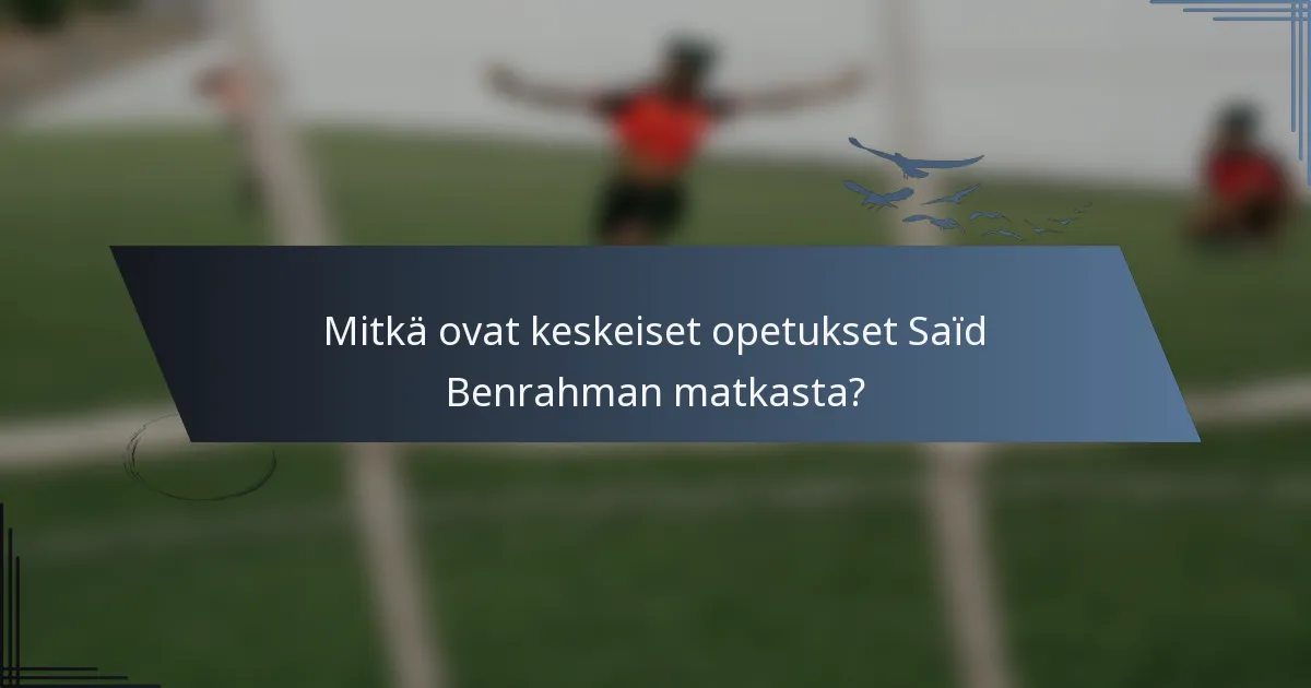 Mitkä ovat keskeiset opetukset Saïd Benrahman matkasta?
